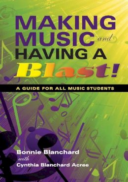 Blanchard, Bonnie; Acree, Cynthia Blanchard - Making Music and Having a Blast!: A Guide for All Music Students (Music for Life) - 9780253221353 - V9780253221353