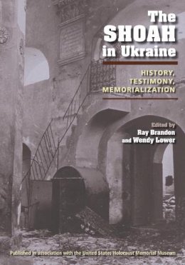 Ray Brandon - The Shoah in Ukraine. History, Testimony, Memorialization.  - 9780253222688 - V9780253222688