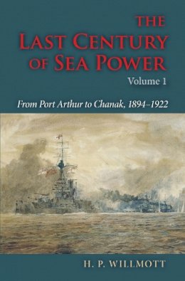 H. P. Willmott - The Last Century of Sea Power. From Port Arthur to Chanak, 1894-1922.  - 9780253352149 - V9780253352149