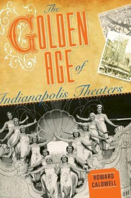 Howard Caldwell - The Golden Age of Indianapolis Theaters - 9780253354600 - V9780253354600