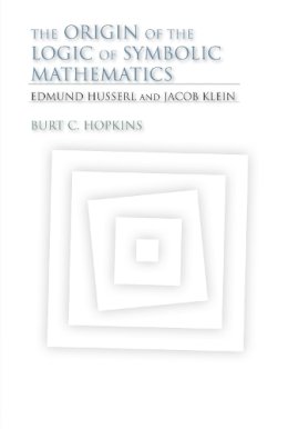 Burt C. Hopkins - The Origin of the Logic of Symbolic Mathematics. Edmund Husserl and Jacob Klein.  - 9780253356710 - KSK0000401