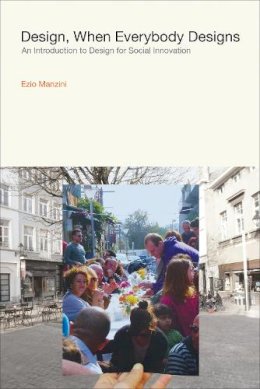 Ezio Manzini - Design, When Everybody Designs: An Introduction to Design for Social Innovation (Design Thinking, Design Theory) - 9780262028608 - V9780262028608