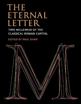 Paul (Ed) Shaw - The Eternal Letter: Two Millennia of the Classical Roman Capital (Codex Studies in Letterforms) - 9780262029018 - V9780262029018