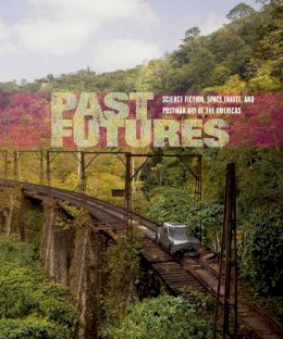 Sarah J. Montross - Past Futures: Science Fiction, Space Travel, and Postwar Art of the Americas - 9780262029025 - V9780262029025