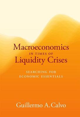 Guillermo A. Calvo - Macroeconomics in Times of Liquidity Crises: Searching for Economic Essentials (Ohlin Lectures) - 9780262035415 - V9780262035415