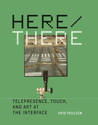 Kris Paulsen - Here/There: Telepresence, Touch, and Art at the Interface (Leonardo Book Series) - 9780262035729 - V9780262035729