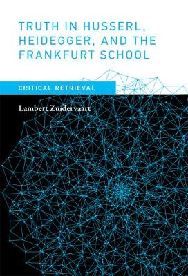 Lambert Zuidervaart - Truth in Husserl, Heidegger, and the Frankfurt School: Critical Retrieval (MIT Press) - 9780262036283 - V9780262036283