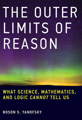 Noson S. Yanofsky - The Outer Limits of Reason: What Science, Mathematics, and Logic Cannot Tell Us - 9780262529846 - V9780262529846