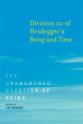 Lee (Ed) Braver - Division III of Heidegger´s <i>Being and Time</i>: The Unanswered Question of Being - 9780262533683 - V9780262533683