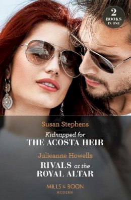 Julieanne Howells Susan Stephens - Kidnapped For The Acosta Heir / Rivals At The Royal Altar: Kidnapped for the Acosta Heir (The Acostas!) / Rivals at the Royal Altar (Mills & Boon Modern) - 9780263306798 - 9780263306798