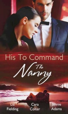 Liz Fielding - His to Command: the Nanny: A Nanny for Keeps / The Prince and the Nanny / Parents of Convenience (Heart to Heart, Book 5) - 9780263897609 - KTM0007416