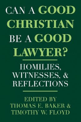 Thomas E. Baker (Ed.) - Can a Good Christian Be a Good Lawyer?: Homilies, Witnesses, and Reflections (STUDIES LAW & CONTEM) - 9780268008260 - V9780268008260