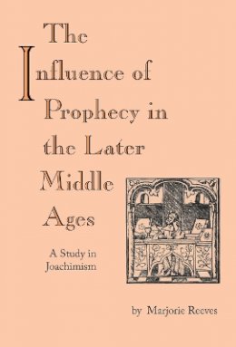 Marjorie Reeves - The Influence of Prophecy in the Later Middle Ages: A Study in Joachimism - 9780268011703 - V9780268011703