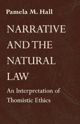 Pamela M. Hall - Narrative and the Natural Law: An Interpretation of Thomistic Ethics - 9780268014858 - V9780268014858
