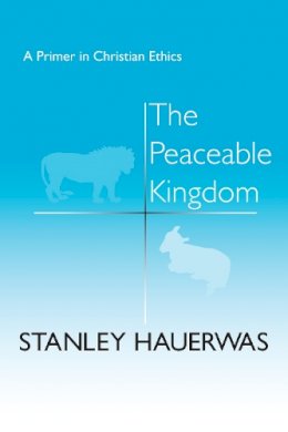 Stanley Hauerwas - The Peaceable Kingdom: A Primer In Christian Ethics - 9780268015541 - V9780268015541