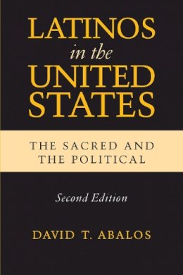 David T. Abalos - Latinos in the United States: The Sacred and the Political, Second Edition (Latino Perspectives) - 9780268020255 - V9780268020255