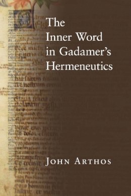 John Arthos - The Inner Word in Gadamer's Hermeneutics - 9780268020347 - V9780268020347