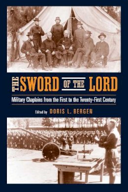 Doris L. Bergen (Ed.) - Sword of the Lord: Military Chaplains from the First to the Twenty-First Century (Critical Problems in History) - 9780268021764 - V9780268021764