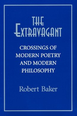 Robert Baker - The Extravagant: Crossings of Modern Poetry and Modern Philosophy - 9780268021825 - V9780268021825