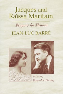 Jean-Luc Barre - Jacques And Raissa Maritain: Beggars For Heaven - 9780268021832 - V9780268021832