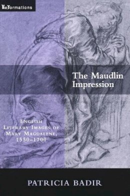 Patricia Badir - The Maudlin Impression: English Literary Images of Mary Magdalene, 1550-1700 (ND ReFormations: Medieval & Early Modern) - 9780268022150 - V9780268022150
