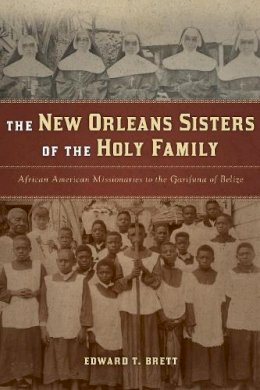 Edward T. Brett - The New Orleans Sisters of the Holy Family: African American Missionaries to the Garifuna of Belize - 9780268022303 - V9780268022303