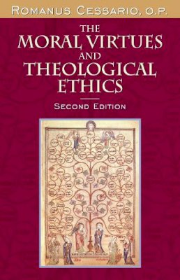 O.P. Romanus Cessario - The Moral Virtues and Theological Ethics, Second Edition - 9780268022976 - V9780268022976