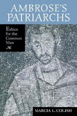 Marcia L. Colish - Ambrose S Patriarchs: Ethics for the Common Man - 9780268023645 - V9780268023645