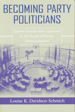 Louise Davidson-Schmich - Becoming Party Politicians: East German State Legislators in the Decade following Democratization (ND Contemporary European Politics) - 9780268025854 - V9780268025854