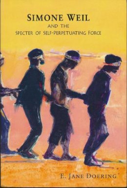 E. Jane Doering - Simone Weil and the Specter of Self-Perpetuating Force - 9780268026042 - V9780268026042