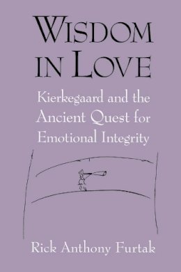 Rick Anthony Furtak - Wisdom in Love: Kierkegaard and the Ancient Quest for Emotional Integrity - 9780268028749 - V9780268028749