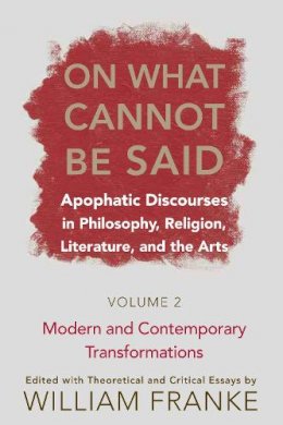 William Franke - On What Cannot Be Said: Apophatic Discourses in Philosophy, Religion, Literature, and the Arts: Volume 2: Modern and Contemporary Transformations - 9780268028831 - V9780268028831