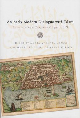 Dr. Antonio de Sosa - An Early Modern Dialogue with Islam: Antonio de Sosa's Topography of Algiers (1612) (History Lang and Cult Spanish Portuguese) - 9780268029784 - V9780268029784