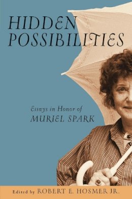 Robert E. Hosmer Jr. (Ed.) - Hidden Possibilities: Essays in Honor of Muriel Spark - 9780268030995 - V9780268030995