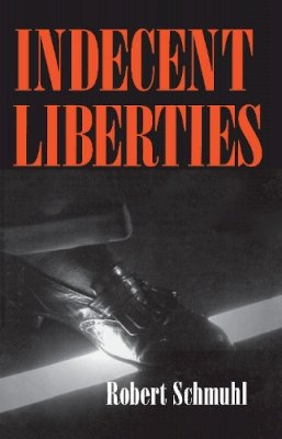 Robert Schmuhl - Indecent Liberties - 9780268031572 - V9780268031572