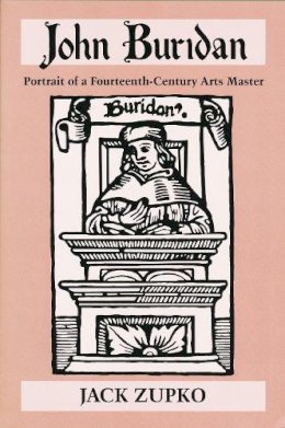 Jack Zupko - John Buridan: Portrait of a 14th-Century Arts Master (Publications in Medieval Studies) - 9780268032562 - V9780268032562