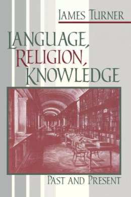 James Turner - Language Religion Knowledge: Past and Present - 9780268033569 - V9780268033569