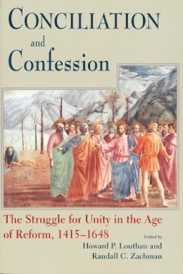 . Ed(S): Louthan, Howard; Zachman, Randall C. - Conciliation And Confession: The Struggle for Unity in the Age of Reform, 1415-1648 (Works of Cardinal Newman: Birmingham Oratory Millennium Edit) - 9780268033637 - V9780268033637