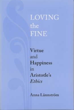 Anna Lännström - Loving the Fine: Virtue and Happiness in Aristotle's Ethics - 9780268034023 - V9780268034023