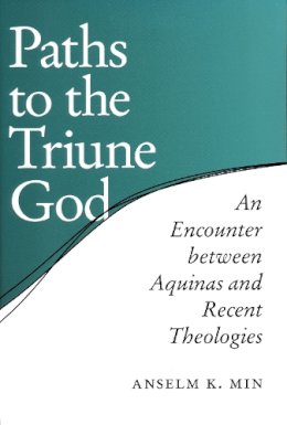 Anselm K. Min - Paths to the Triune God: An Encounter Between Aquinas and Recent Theologies - 9780268034887 - V9780268034887