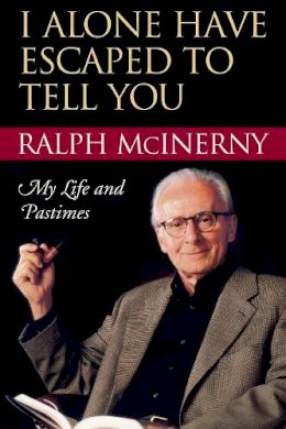 Ralph McInerny - I Alone Have Escaped to Tell You: My Life and Pastimes - 9780268034924 - V9780268034924