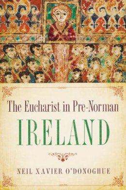 Neil Xavier O´donoghue - The Eucharist in Pre-Norman Ireland - 9780268037321 - V9780268037321