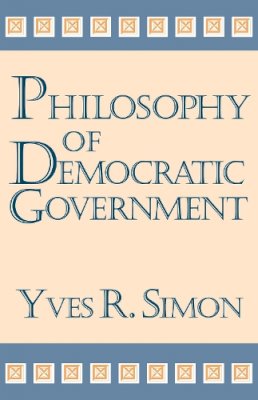 Simon  - Philosophy Of Democratic Government (Charles R. Walgreen Foundation Lectures) - 9780268038038 - V9780268038038