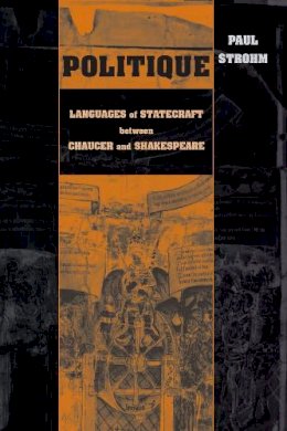 Paul Strohm - Politique: Language and Statecraft Between Chaucer (Conway Lectures in Medieval Studies (Paperback)) - 9780268041144 - V9780268041144