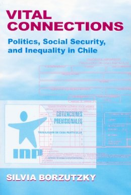 Silvia Borzutzky - Vital Connections: Politics, Social Security, and Inequality in Chile (Helen Kellogg Institute for International Studies) - 9780268043568 - V9780268043568