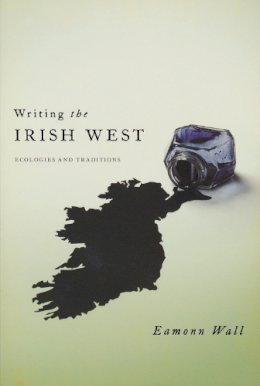 Eamonn Wall - Writing the Irish West: Ecologies and Traditions - 9780268044237 - 9780268044237