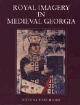 Antony Eastmond - Royal Imagery in Medieval Georgia - 9780271016283 - V9780271016283