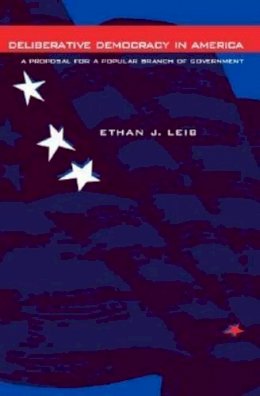 Ethan J. Leib - Deliberative Democracy in America: A Proposal for a Popular Branch of Government - 9780271026978 - V9780271026978