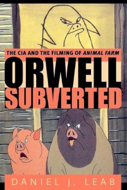 Daniel  J. Leab - Orwell Subverted: The CIA and the Filming of Animal Farm - 9780271029795 - V9780271029795