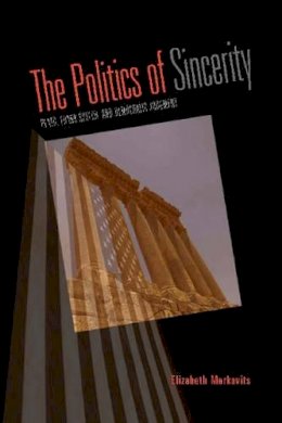 Elizabeth Markovits - The Politics of Sincerity: Plato, Frank Speech, and Democratic Judgment - 9780271033396 - KSK0000632